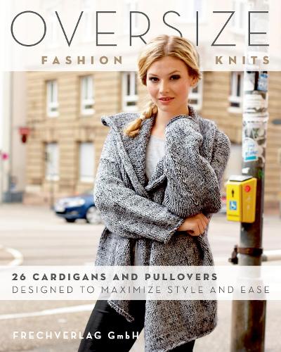 Паперова книга «Oversize Fashion Knits: 26 Cardigans and Pullovers Designed to Maximize Style and Ease», автор Frechverlag GmbH - фото №1