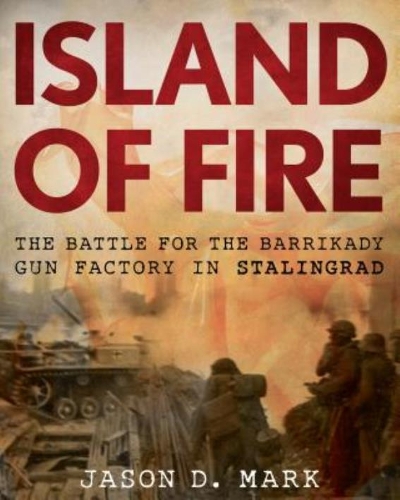Бумажная книга «Island of Fire: The Battle for the Barrikady Gun Factory in Stalingrad», автор Джейсон Марк - фото №1