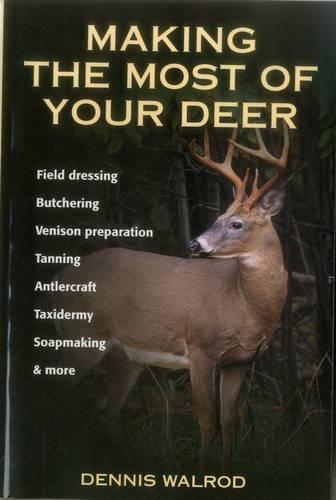 Бумажная книга «Making the Most of Your Deer: Field Dressing, Butchering, Venison Prepration, Tanning, Antlercraft, Taxidermy, Soapmaking and More», автор Деннис Уолрод - фото №1