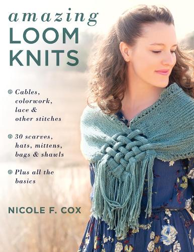 Бумажная книга «Amazing Loom Knits: Cables, Colourwork, Lace and Other Stitches • 30 Scarves, Hats, Mittens, Bags and Shawls • Plus All the Basics», автор Николь Ф. Кокс - фото №1
