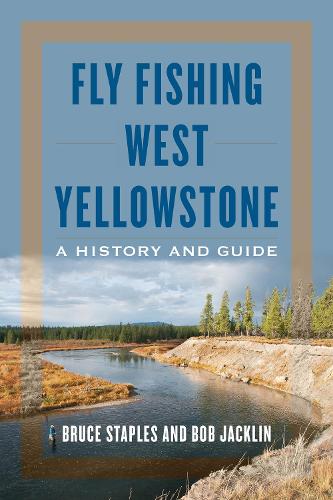 Бумажная книга «Fly Fishing West Yellowstone: A History and Guide», авторов Боб Джеклин, Брюс Стейплз - фото №1