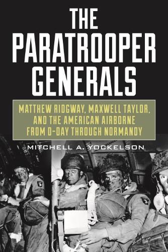 Бумажная книга «The Paratrooper Generals: Matthew Ridgway, Maxwell Taylor, and the American Airborne from D-Day through Normandy», автор Митчелл Йокельсон - фото №1