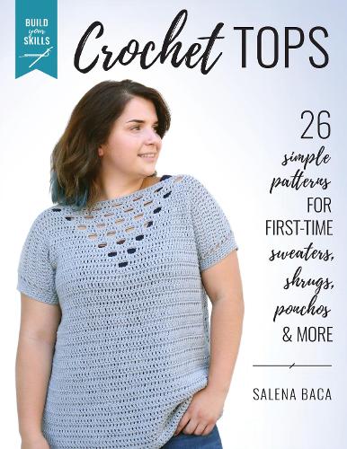 Паперова книга «Build Your Skills Crochet Tops: 26 Simple Patterns for First-Time Sweaters, Shrugs, Ponchos & More», автор Салена Бака - фото №1