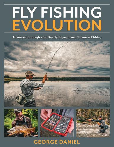 Бумажная книга «Fly Fishing Evolution: Advanced Strategies for Dry Fly, Nymph, and Streamer Fishing», автор Джордж Дэниел - фото №1