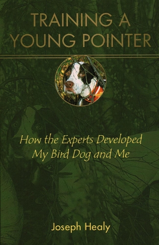 Паперова книга «Training a Young Pointer: How the Experts Developed My Bird Dog and Me», автор Джозеф Хілі - фото №1