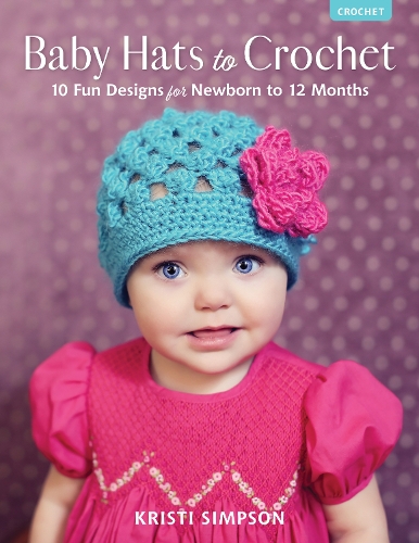 Паперова книга «Baby Hats to Crochet: 10 Fun Designs for Newborn to 12 Months», автор Крісті Сімпсон - фото №1