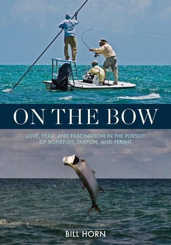 Бумажная книга «On the Bow: Love, Fear and Fascination in the Pursuit of Bonefish, Tarpon and Permit», автор Билл Хорн - фото №1
