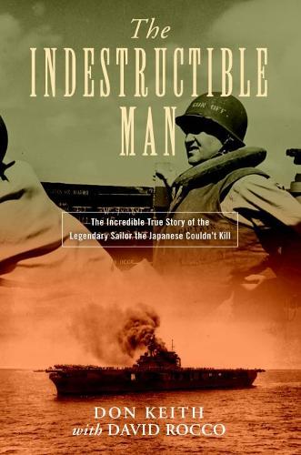 Бумажная книга «The Indestructible Man: The Incredible True Story of the Legendary Sailor the Japanese Couldn't Kill», авторов Дэвид Рокко, Дон Кит, Нью-Йорк Йорктаун - фото №1