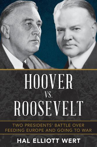 Бумажная книга «Hoover vs. Roosevelt: Two Presidents’ Battle over Feeding Europe and Going to War», автор Хэл Эллиот Верт - фото №1