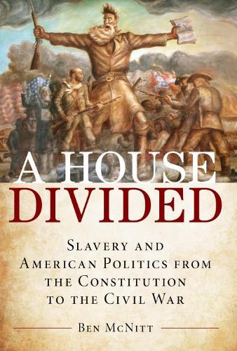Бумажная книга «A House Divided: Slavery and American Politics from the Constitution to the Civil War», автор Бен Макнитт - фото №1