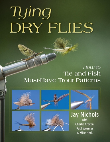 Бумажная книга «Tying Dry Flies: How to Tie and Fish Must-Have Trout Patterns», авторов Чарли Крейвен, Джей Николс, Майк Хек, Пол Уимер - фото №1