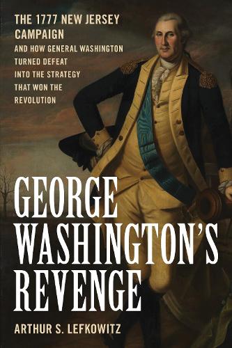 Бумажная книга «George Washington's Revenge: The 1777 New Jersey Campaign and How General Washington Turned Defeat into the Strategy That Won the Revolution», автор Артур С. Лефковиц - фото №1