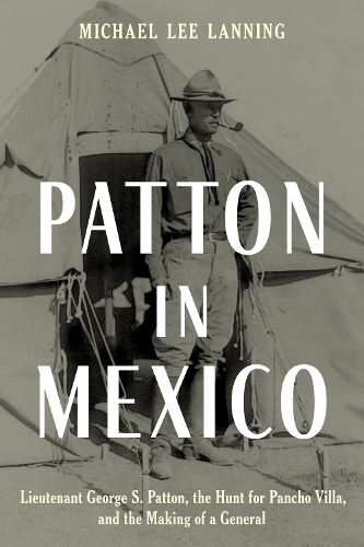 Бумажная книга «Patton in Mexico: Lieutenant George S. Patton, the Hunt for Pancho Villa, and the Making of a General», автор Майкл Ли Лэннинг - фото №1