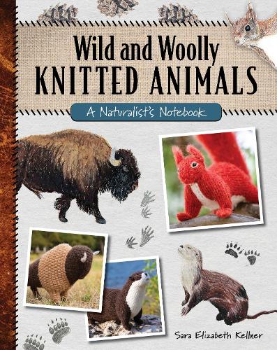 Бумажная книга «Wild and Woolly Knitted Animals: A Naturalist's Notebook», автор Сара Элизабет Келлнер - фото №1