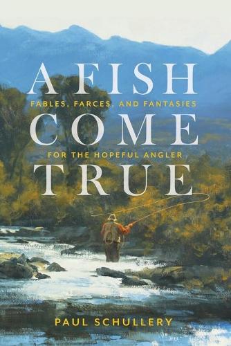 Бумажная книга «A Fish Come True: Fables, Farces, and Fantasies for the Hopeful Angler», автор Пол Шуллери - фото №1