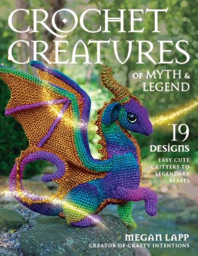 Бумажная книга «Crochet Creatures of Myth and Legend: 19 Designs Easy Cute Critters to Legendary Beasts», автор Меган Лапп - фото №1