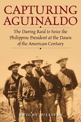 Бумажная книга «Capturing Aguinaldo: The Daring Raid to Seize the Philippine President at the Dawn of the American Century», автор Дуайт Салливан - фото №1