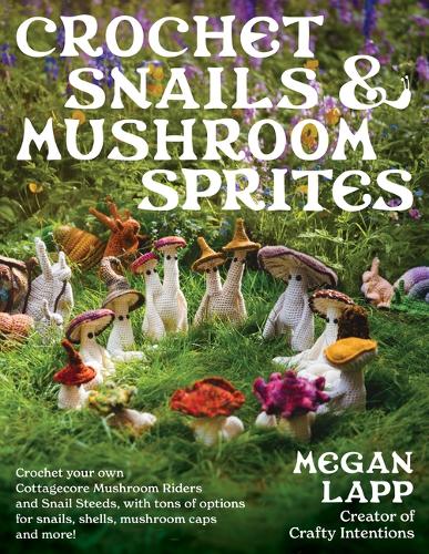 Паперова книга «Crochet Snails and Mushroom Sprites», автор Меган Лапп - фото №1