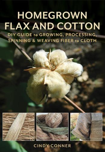 Бумажная книга «Homegrown Flax and Cotton: DIY Guide to Growing, Processing, Spinning & Weaving Fiber to Cloth», автор Синди Коннер - фото №1