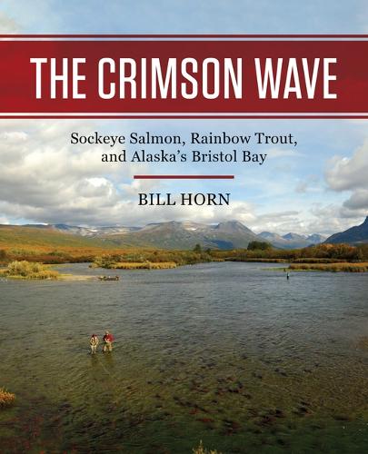 Бумажная книга «The Crimson Wave: Sockeye Salmon, Rainbow Trout, and Alaska's Bristol Bay», автор Билл Хорн - фото №1