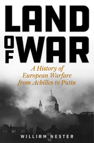 Бумажная книга «Land of War: A History of European Warfare from Achilles to Putin», автор Уильям Нестер - фото №1