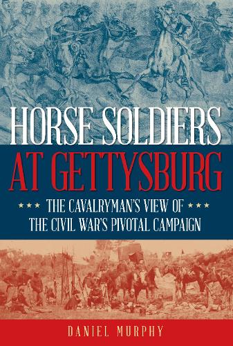 Паперова книга «Horse Soldiers at Gettysburg: The Cavalryman’s View of the Civil War’s Pivotal Campaign», автор Деніел Мерфі - фото №1