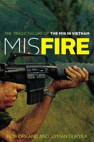 Бумажная книга «Misfire: The Tragic Failure of the M16 in Vietnam», авторов Боб Орканд, Лайман Дурьеа - фото №1