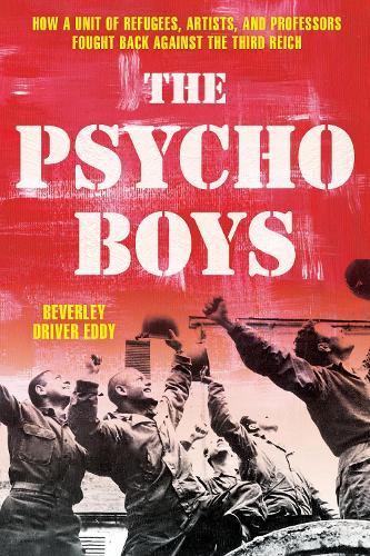 Бумажная книга «The Psycho Boys: How a Unit of Refugees, Artists, and Professors Fought Back against the Third Reich», автор Беверли Драйвер Эдди - фото №1