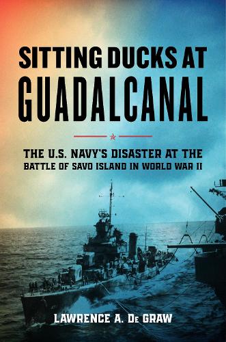 Паперова книга «Sitting Ducks at Guadalcanal: The U.S. Navy’s Disaster at the Battle of Savo Island in World War II», автор Лоуренс А. Де Гроу - фото №1