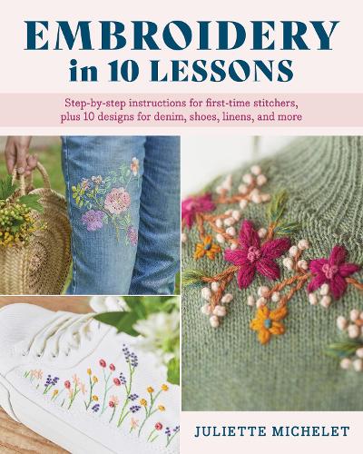 Бумажная книга «Embroidery in 10 Lessons: Step-by-step instructions for first-time stitchers, plus 10 designs for denim, shoes, linens and more», автор Джульетта Мишеле - фото №1