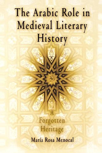 Бумажная книга «The Arabic Role in Medieval Literary History: A Forgotten Heritage», автор Мария Роза Менокаль - фото №1