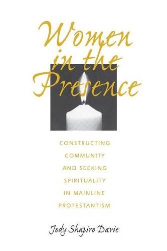 Паперова книга «Women in the Presence: Constructing Community and Seeking Spirituality in Mainline Protestantism», автор Джоді Шапіро Деві - фото №1
