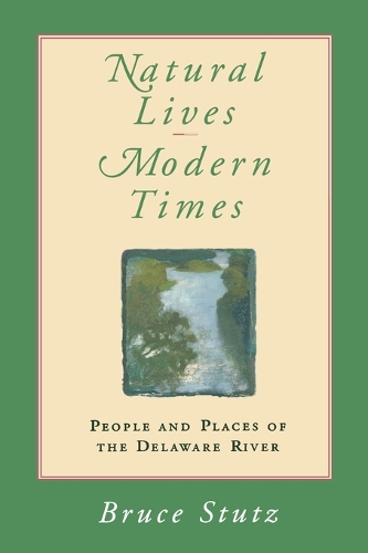 Паперова книга «Natural Lives, Modern Times: People and Places of the Delaware River», автор Брюс Штуц - фото №1