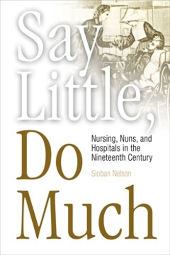 Бумажная книга «Say Little, Do Much: Nursing, Nuns, and Hospitals in the Nineteenth Century», автор Шивон Нельсон - фото №1
