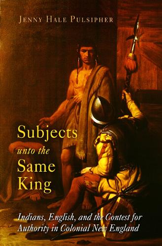 Паперова книга «Subjects unto the Same King: Indians, English, and the Contest for Authority in Colonial New England», автор Дженні Хейл Пулшифер - фото №1