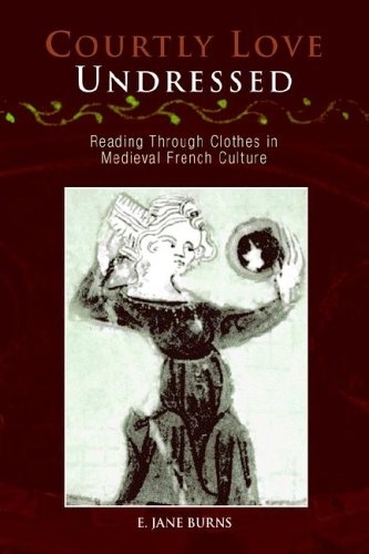 Бумажная книга «Courtly Love Undressed: Reading Through Clothes in Medieval French Culture», автор Э. Джейн Бернс - фото №1