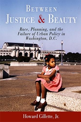 Бумажная книга «Between Justice and Beauty: Race, Planning, and the Failure of Urban Policy in Washington, D.C.», автор Говард Джиллетт-младший - фото №1