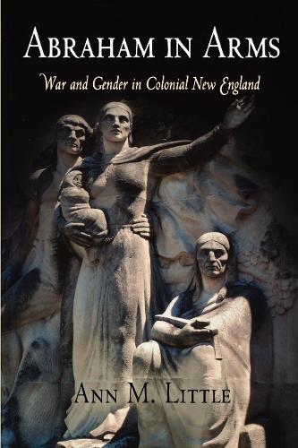 Бумажная книга «Abraham in Arms: War and Gender in Colonial New England», автор Энн М. Литтл - фото №1