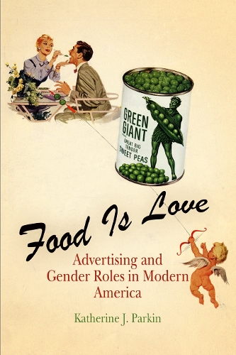Паперова книга «Food Is Love: Advertising and Gender Roles in Modern America», автор Кетрін Дж. Паркін - фото №1