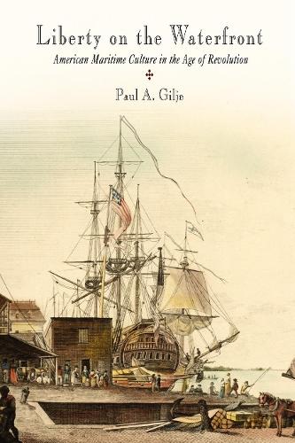 Бумажная книга «Liberty on the Waterfront: American Maritime Culture in the Age of Revolution», автор Пол А. Гилье - фото №1