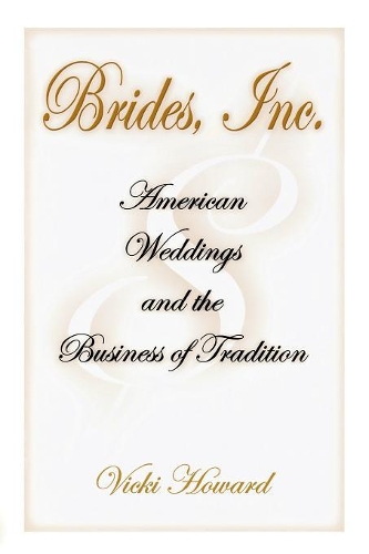 Бумажная книга «Brides, Inc.: American Weddings and the Business of Tradition», автор Вики Ховард - фото №1