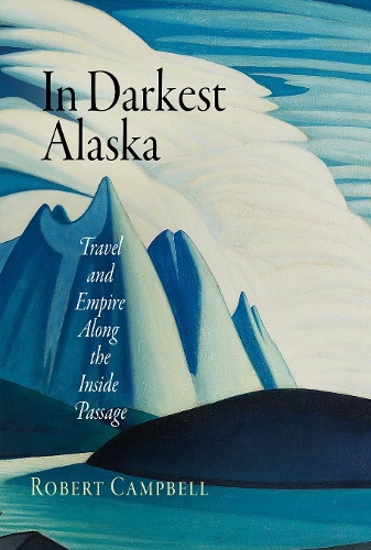 Бумажная книга «In Darkest Alaska: Travel and Empire Along the Inside Passage», автор Роберт Кэмпбелл - фото №1