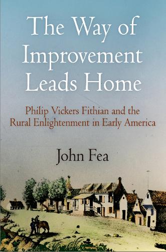Бумажная книга «The Way of Improvement Leads Home: Philip Vickers Fithian and the Rural Enlightenment in Early America», автор Джон Феа - фото №1