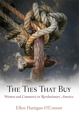 Бумажная книга «The Ties That Buy: Women and Commerce in Revolutionary America», автор Эллен Хартиган-О'Коннор - фото №1