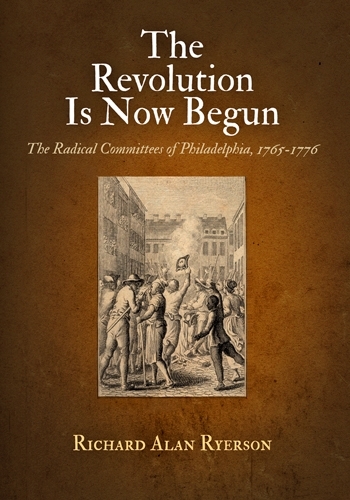 Бумажная книга «The Revolution Is Now Begun: The Radical Committees of Philadelphia, 1765-1776», автор Ричард Алан Райерсон - фото №1