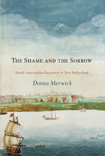 [object Object] «The Shame and the Sorrow: Dutch-Amerindian Encounters in New Netherland», автор Донна Мервик - фото №1