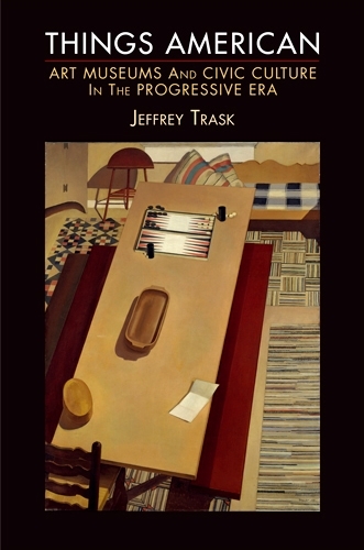 Бумажная книга «Things American: Art Museums and Civic Culture in the Progressive Era», автор Джеффри Траск - фото №1
