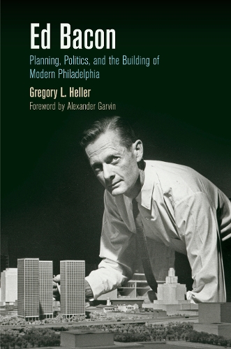 Бумажная книга «Ed Bacon: Planning, Politics, and the Building of Modern Philadelphia», автор Грегори Л. Хеллер - фото №1
