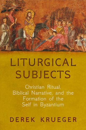 Бумажная книга «Liturgical Subjects: Christian Ritual, Biblical Narrative, and the Formation of the Self in Byzantium», автор Дерек Крюгер - фото №1