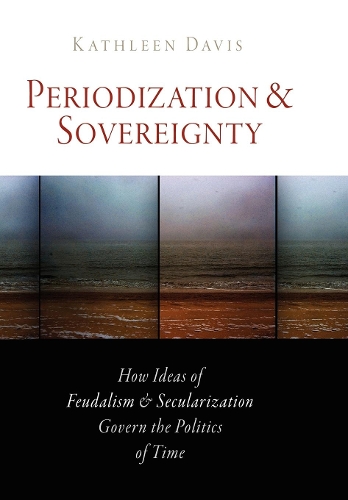 Бумажная книга «Periodization and Sovereignty: How Ideas of Feudalism and Secularization Govern the Politics of Time», автор Кэтлин Дэвис - фото №1